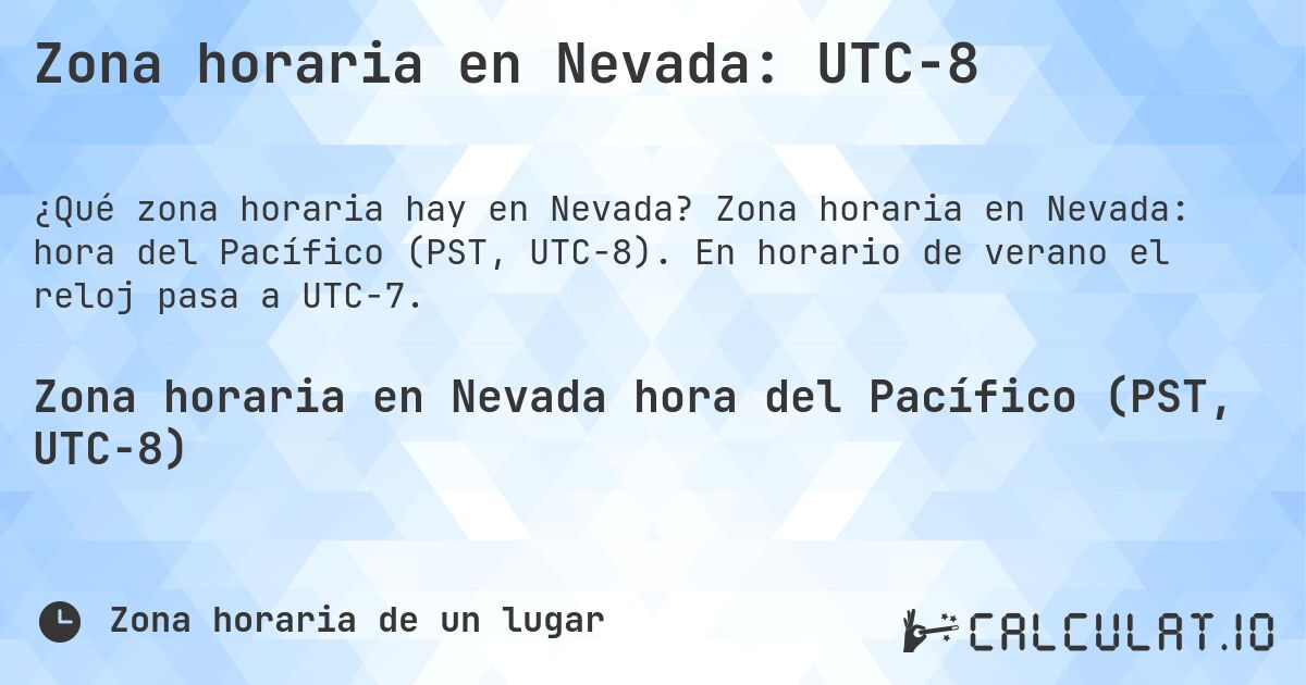 Zona horaria en Nevada: UTC−8. Zona horaria en Nevada: hora del Pacífico (PST, UTC−8). En horario de verano el reloj pasa a UTC−7.