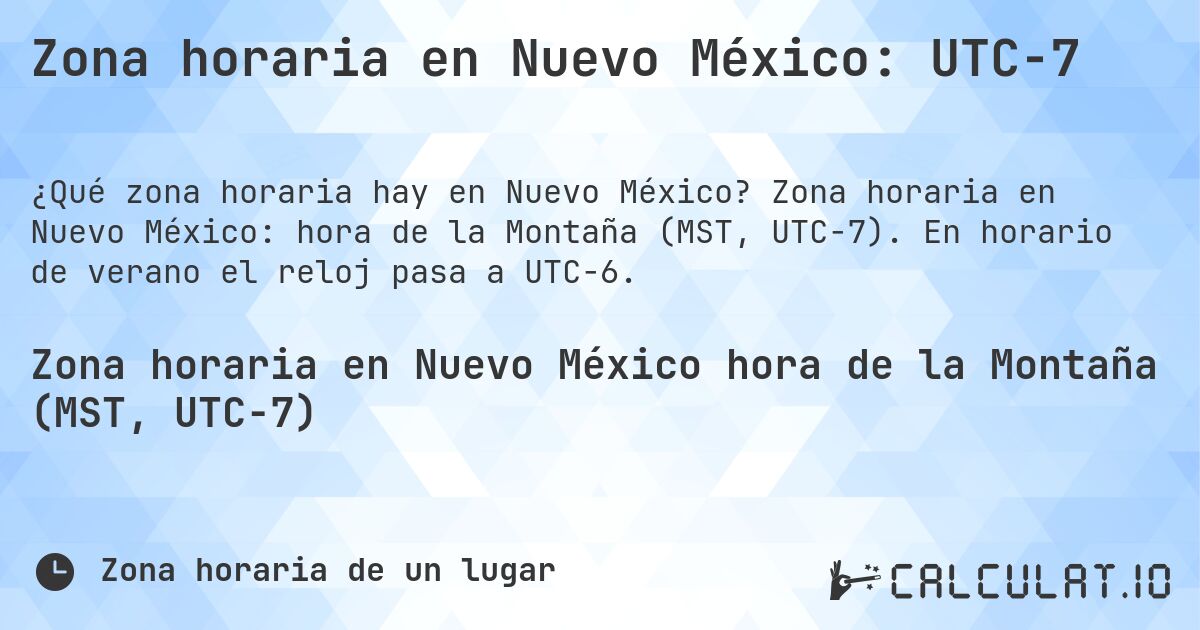Zona horaria en Nuevo México: UTC−7. Zona horaria en Nuevo México: hora de la Montaña (MST, UTC−7). En horario de verano el reloj pasa a UTC−6.