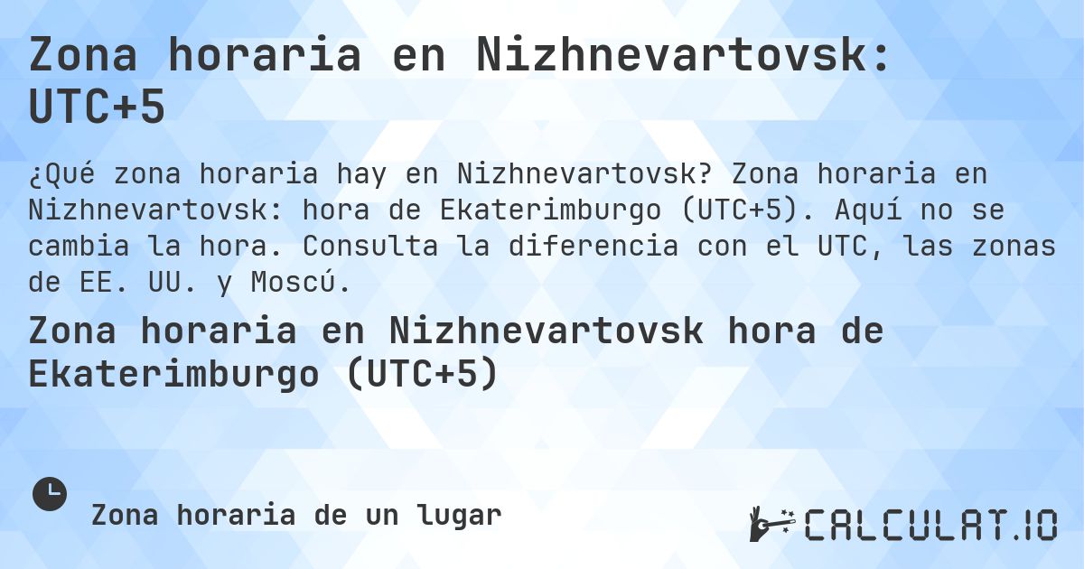 Zona horaria en Nizhnevartovsk: UTC+5. Zona horaria en Nizhnevartovsk: hora de Ekaterimburgo (UTC+5). Aquí no se cambia la hora. Consulta la diferencia con el UTC, las zonas de EE. UU. y Moscú.