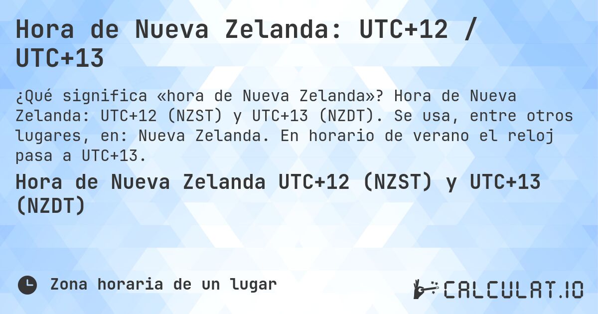Hora de Nueva Zelanda: UTC+12 / UTC+13. Hora de Nueva Zelanda: UTC+12 (NZST) y UTC+13 (NZDT). Se usa, entre otros lugares, en: Nueva Zelanda. En horario de verano el reloj pasa a UTC+13.