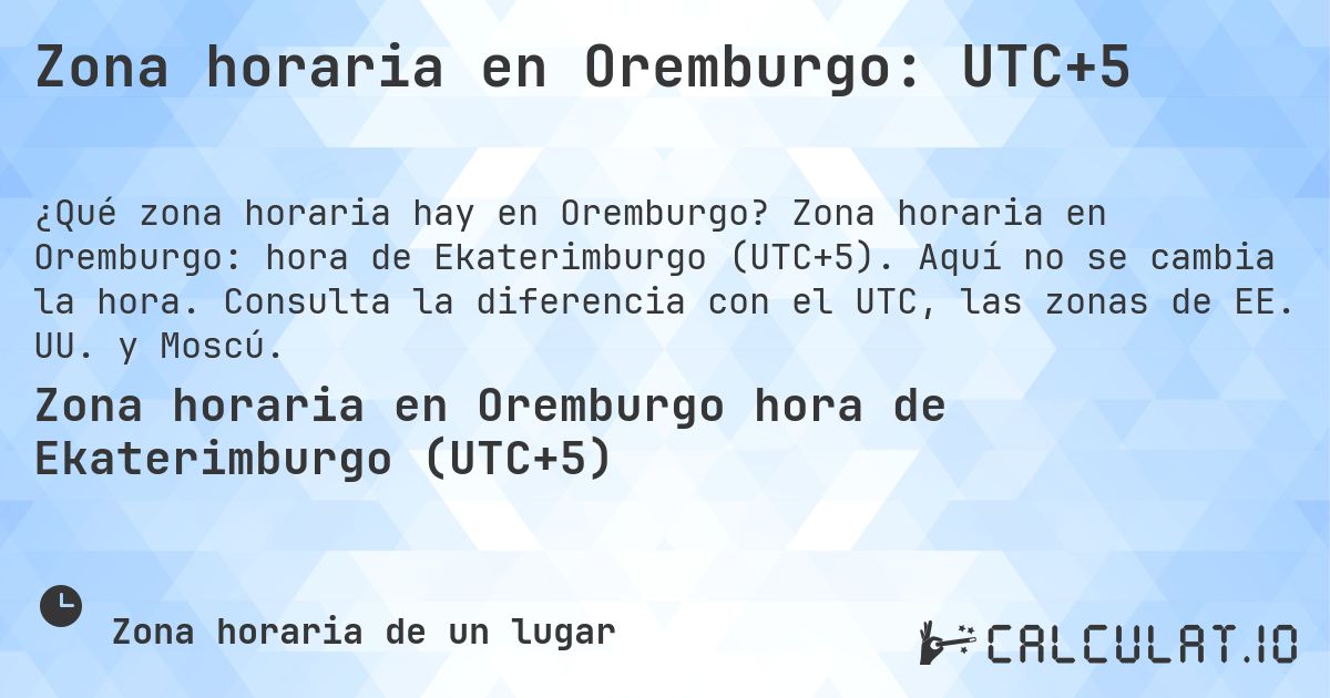 Zona horaria en Oremburgo: UTC+5. Zona horaria en Oremburgo: hora de Ekaterimburgo (UTC+5). Aquí no se cambia la hora. Consulta la diferencia con el UTC, las zonas de EE. UU. y Moscú.