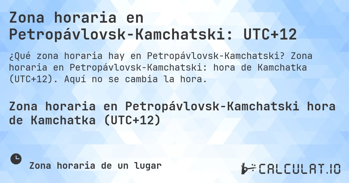 Zona horaria en Petropávlovsk-Kamchatski: UTC+12. Zona horaria en Petropávlovsk-Kamchatski: hora de Kamchatka (UTC+12). Aquí no se cambia la hora.