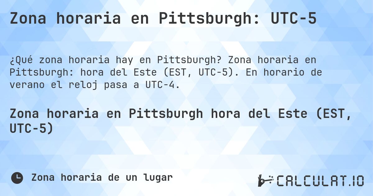 Zona horaria en Pittsburgh: UTC−5. Zona horaria en Pittsburgh: hora del Este (EST, UTC−5). En horario de verano el reloj pasa a UTC−4.