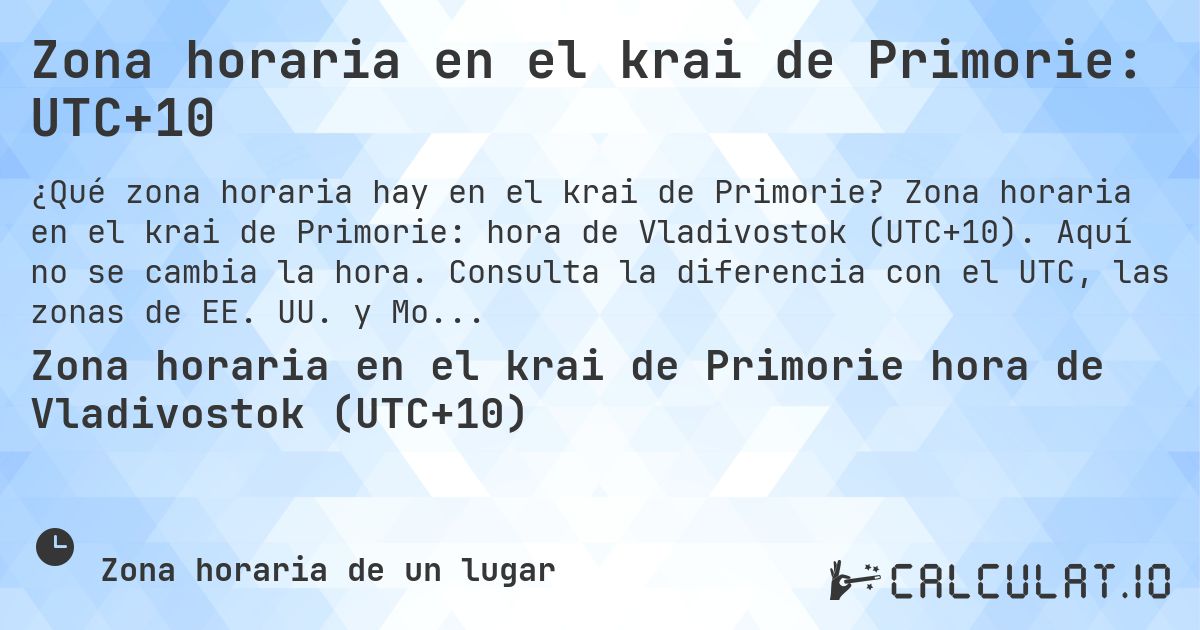 Zona horaria en el krai de Primorie: UTC+10. Zona horaria en el krai de Primorie: hora de Vladivostok (UTC+10). Aquí no se cambia la hora. Consulta la diferencia con el UTC, las zonas de EE. UU. y Moscú.