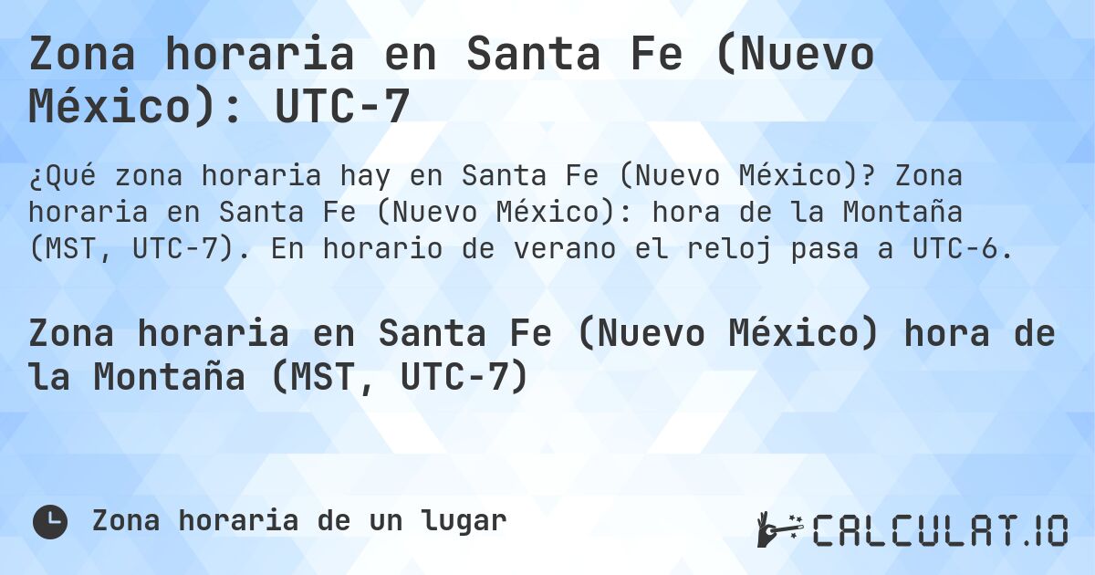 Zona horaria en Santa Fe (Nuevo México): UTC−7. Zona horaria en Santa Fe (Nuevo México): hora de la Montaña (MST, UTC−7). En horario de verano el reloj pasa a UTC−6.