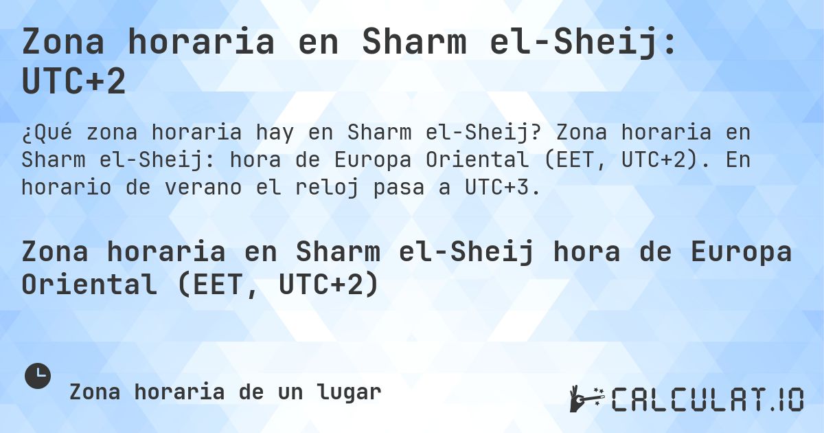 Zona horaria en Sharm el-Sheij: UTC+2. Zona horaria en Sharm el-Sheij: hora de Europa Oriental (EET, UTC+2). En horario de verano el reloj pasa a UTC+3.