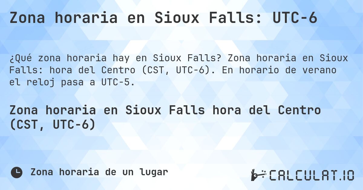 Zona horaria en Sioux Falls: UTC−6. Zona horaria en Sioux Falls: hora del Centro (CST, UTC−6). En horario de verano el reloj pasa a UTC−5.