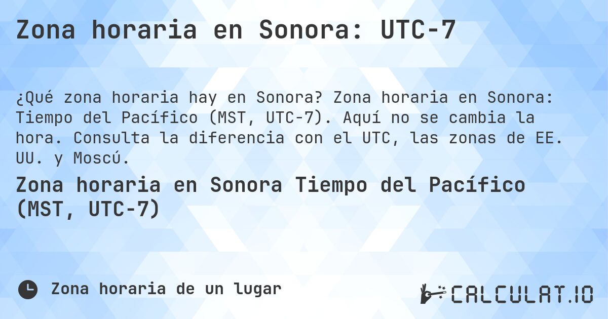 Zona horaria en Sonora: UTC−7. Zona horaria en Sonora: Tiempo del Pacífico (MST, UTC−7). Aquí no se cambia la hora. Consulta la diferencia con el UTC, las zonas de EE. UU. y Moscú.