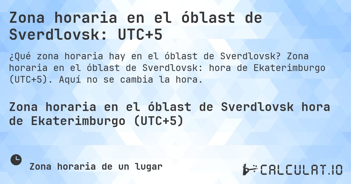 Zona horaria en el óblast de Sverdlovsk: UTC+5. Zona horaria en el óblast de Sverdlovsk: hora de Ekaterimburgo (UTC+5). Aquí no se cambia la hora.