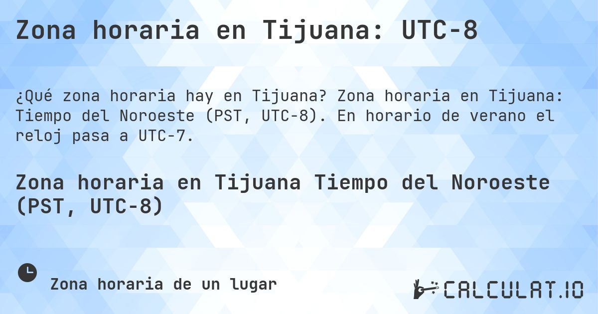 Zona horaria en Tijuana: UTC−8. Zona horaria en Tijuana: Tiempo del Noroeste (PST, UTC−8). En horario de verano el reloj pasa a UTC−7.