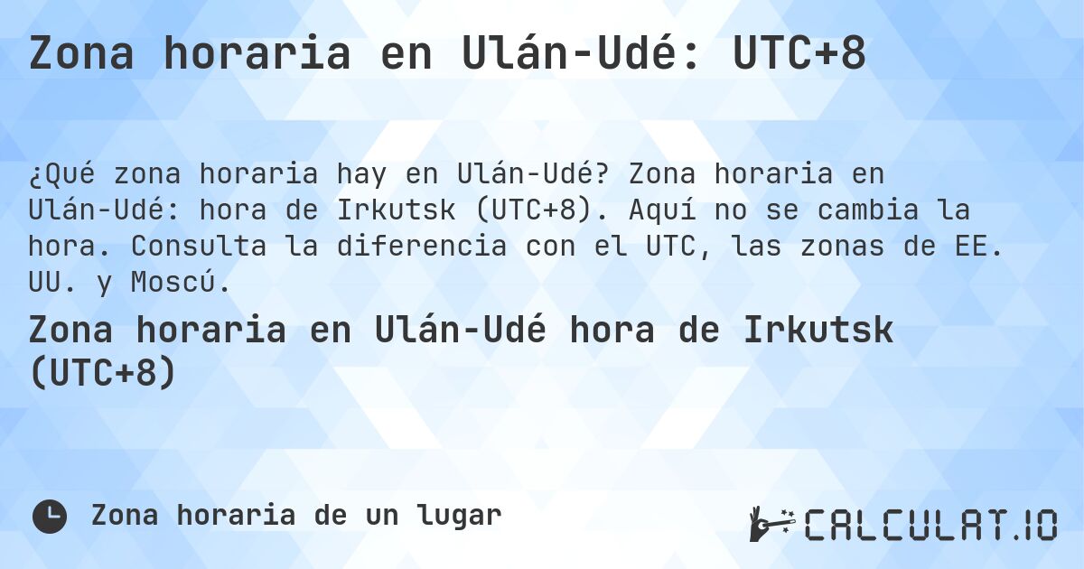 Zona horaria en Ulán-Udé: UTC+8. Zona horaria en Ulán-Udé: hora de Irkutsk (UTC+8). Aquí no se cambia la hora. Consulta la diferencia con el UTC, las zonas de EE. UU. y Moscú.