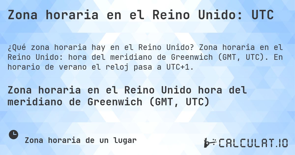 Zona horaria en el Reino Unido: UTC. Zona horaria en el Reino Unido: hora del meridiano de Greenwich (GMT, UTC). En horario de verano el reloj pasa a UTC+1.
