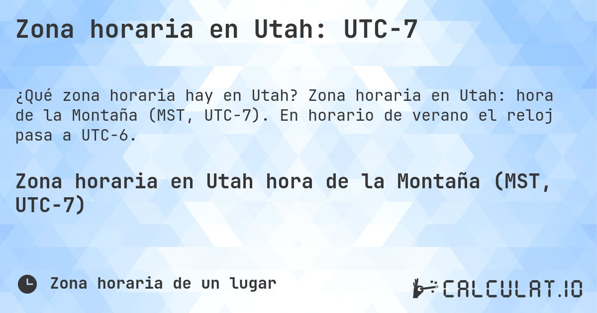 Zona horaria en Utah: UTC−7. Zona horaria en Utah: hora de la Montaña (MST, UTC−7). En horario de verano el reloj pasa a UTC−6.