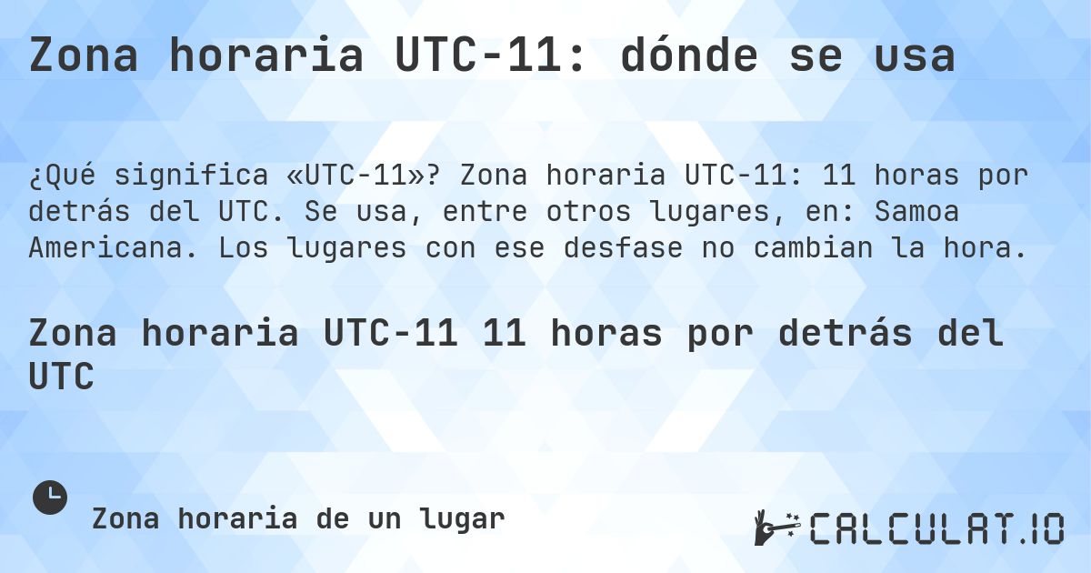 Zona horaria UTC−11: dónde se usa. Zona horaria UTC−11: 11 horas por detrás del UTC. Se usa, entre otros lugares, en: Samoa Americana. Los lugares con ese desfase no cambian la hora.