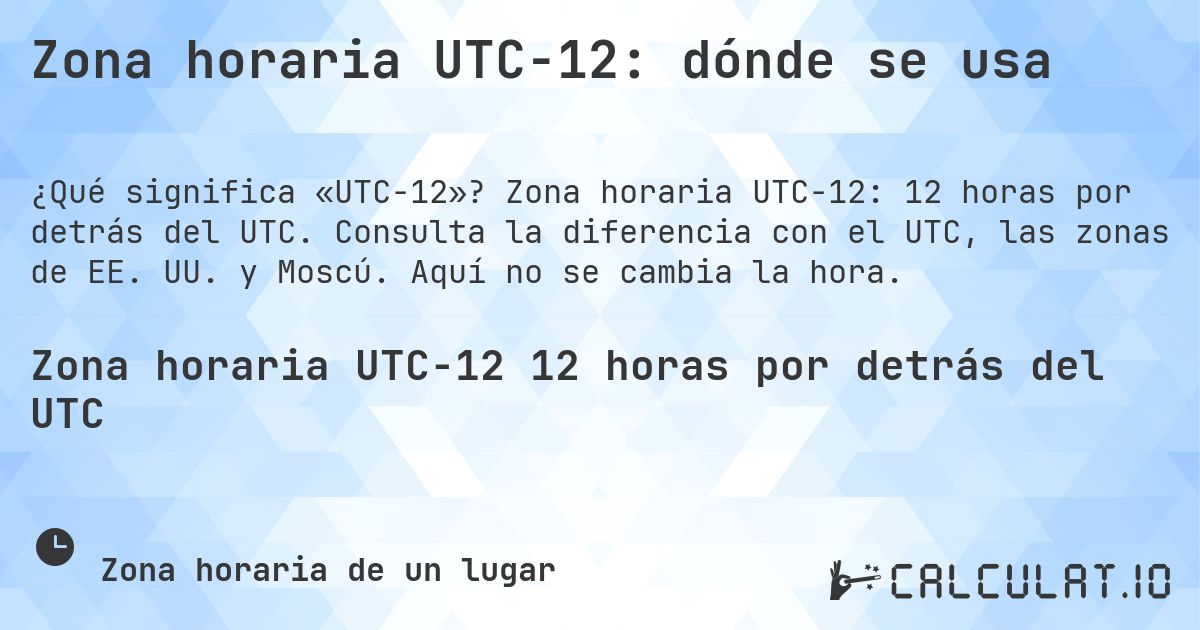 Zona horaria UTC−12: dónde se usa. Zona horaria UTC−12: 12 horas por detrás del UTC. Consulta la diferencia con el UTC, las zonas de EE. UU. y Moscú. Aquí no se cambia la hora.