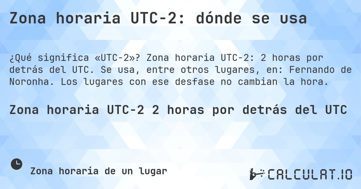 Zona horaria UTC−2: dónde se usa. Zona horaria UTC−2: 2 horas por detrás del UTC. Se usa, entre otros lugares, en: Fernando de Noronha. Los lugares con ese desfase no cambian la hora.