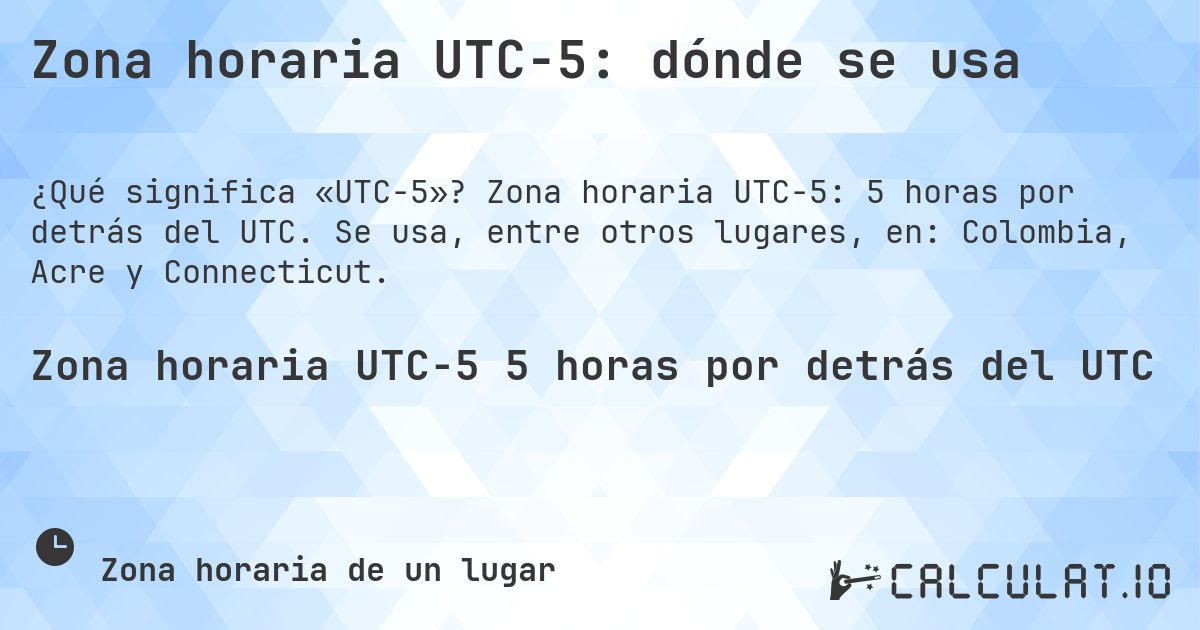 Zona horaria UTC−5: dónde se usa. Zona horaria UTC−5: 5 horas por detrás del UTC. Se usa, entre otros lugares, en: Colombia, Acre y Connecticut.