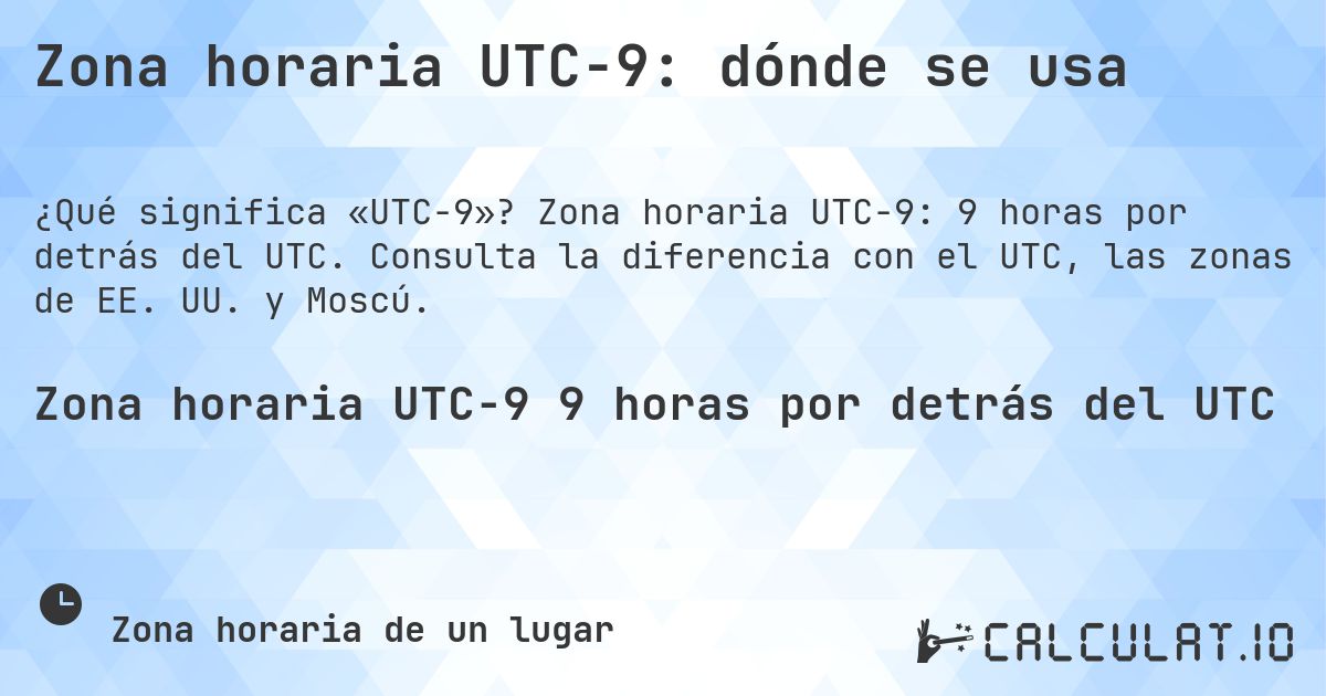 Zona horaria UTC−9: dónde se usa. Zona horaria UTC−9: 9 horas por detrás del UTC. Consulta la diferencia con el UTC, las zonas de EE. UU. y Moscú.