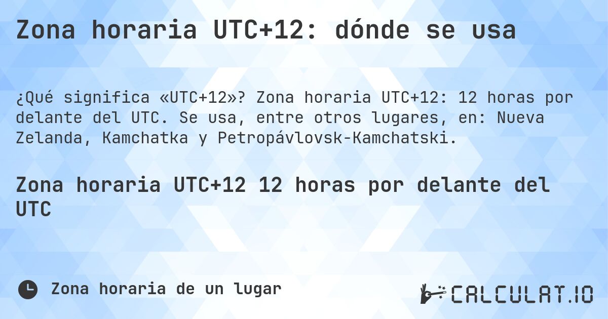 Zona horaria UTC+12: dónde se usa. Zona horaria UTC+12: 12 horas por delante del UTC. Se usa, entre otros lugares, en: Nueva Zelanda, Kamchatka y Petropávlovsk-Kamchatski.
