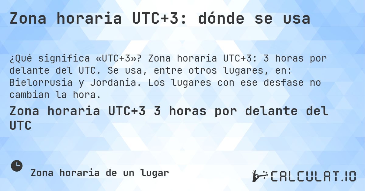 Zona horaria UTC+3: dónde se usa. Zona horaria UTC+3: 3 horas por delante del UTC. Se usa, entre otros lugares, en: Bielorrusia y Jordania. Los lugares con ese desfase no cambian la hora.