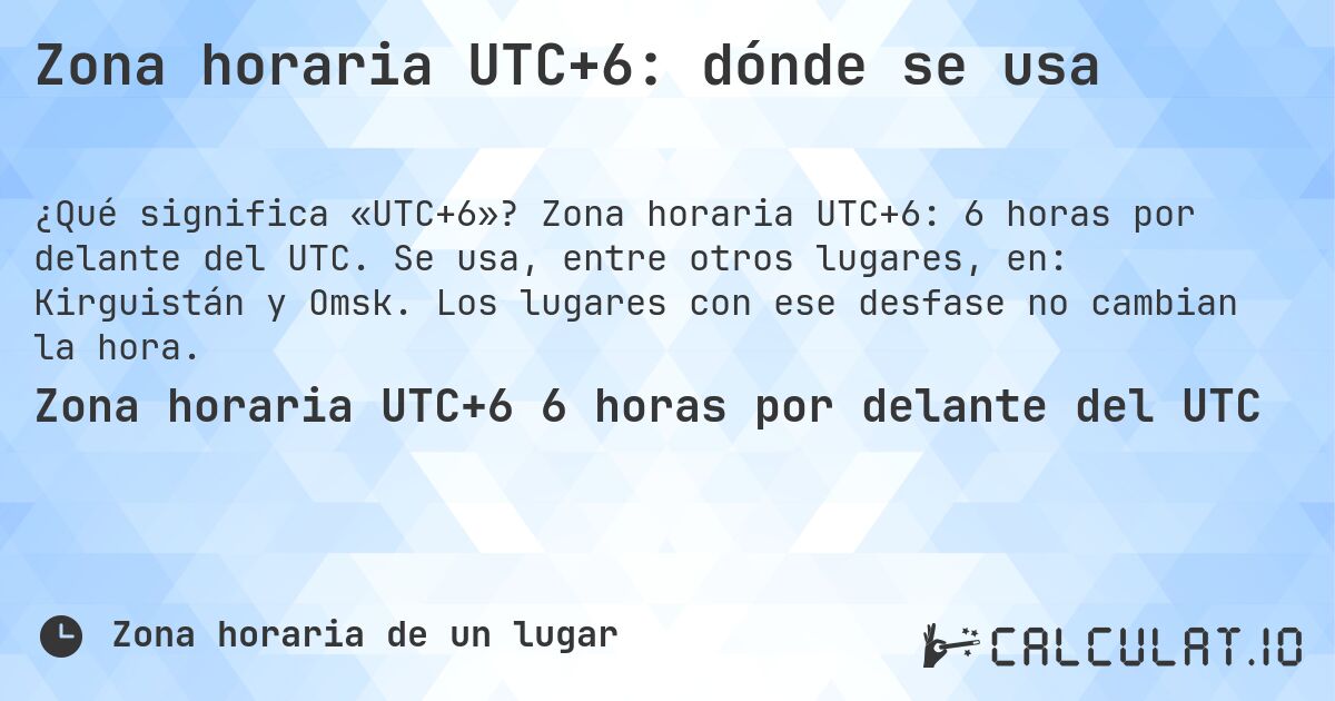 Zona horaria UTC+6: dónde se usa. Zona horaria UTC+6: 6 horas por delante del UTC. Se usa, entre otros lugares, en: Kirguistán y Omsk. Los lugares con ese desfase no cambian la hora.