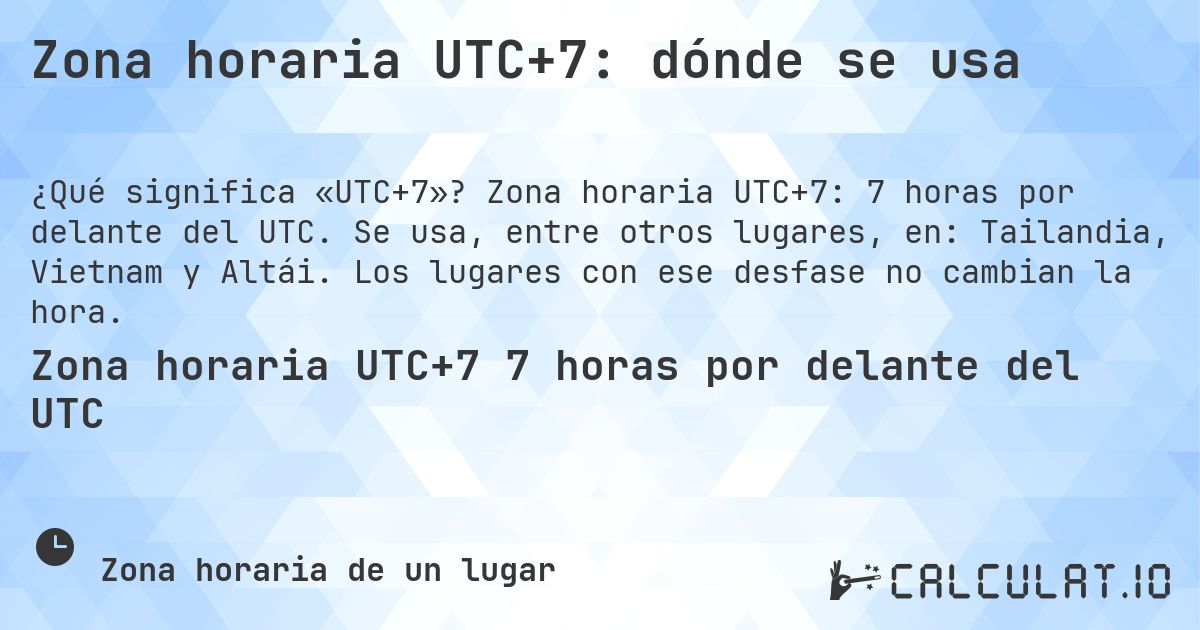 Zona horaria UTC+7: dónde se usa. Zona horaria UTC+7: 7 horas por delante del UTC. Se usa, entre otros lugares, en: Tailandia, Vietnam y Altái. Los lugares con ese desfase no cambian la hora.