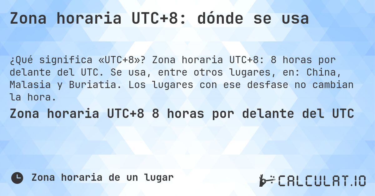 Zona horaria UTC+8: dónde se usa. Zona horaria UTC+8: 8 horas por delante del UTC. Se usa, entre otros lugares, en: China, Malasia y Buriatia. Los lugares con ese desfase no cambian la hora.