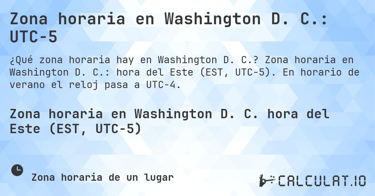 Zona horaria en Washington D. C.: UTC−5. Zona horaria en Washington D. C.: hora del Este (EST, UTC−5). En horario de verano el reloj pasa a UTC−4.
