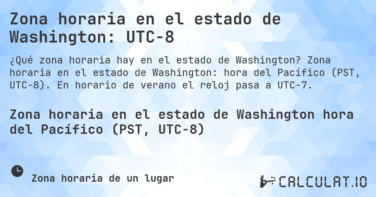 Zona horaria en el estado de Washington: UTC−8. Zona horaria en el estado de Washington: hora del Pacífico (PST, UTC−8). En horario de verano el reloj pasa a UTC−7.