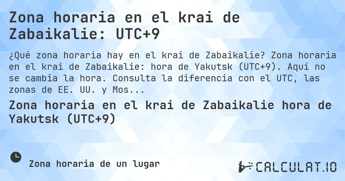 Zona horaria en el krai de Zabaikalie: UTC+9. Zona horaria en el krai de Zabaikalie: hora de Yakutsk (UTC+9). Aquí no se cambia la hora. Consulta la diferencia con el UTC, las zonas de EE. UU. y Moscú.