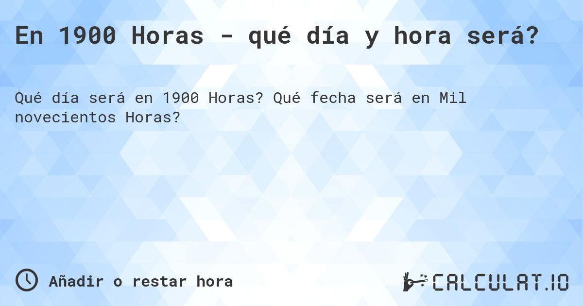 En 1900 Horas - qué día y hora será?. Qué fecha será en Mil novecientos Horas?