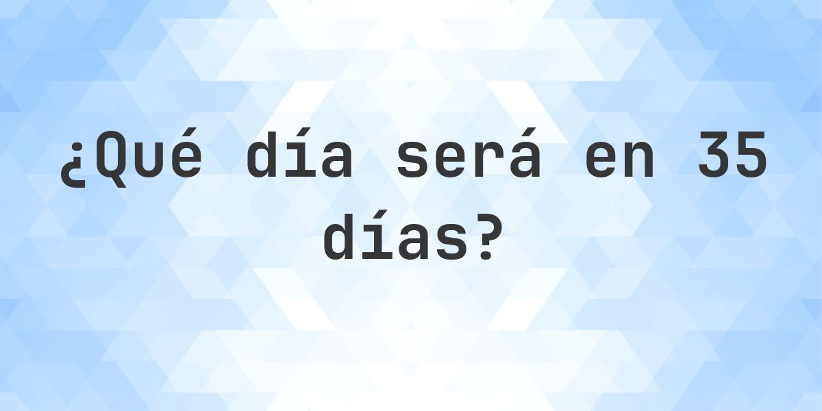 En 35 días - ¿qué día y hora será? - Calculatio