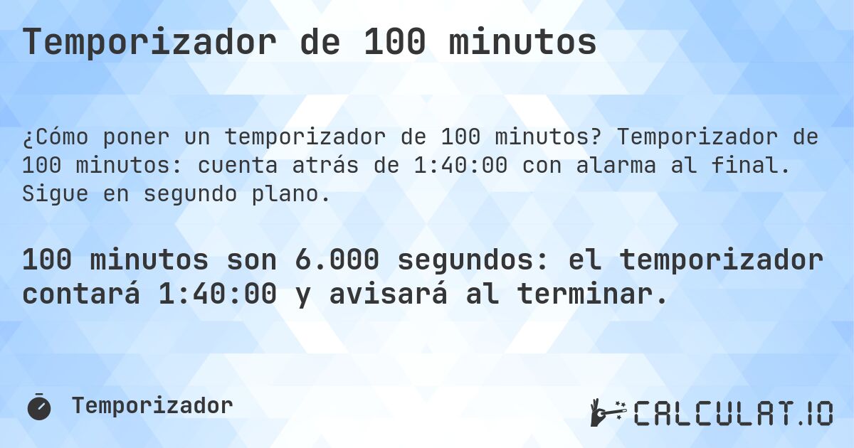 Temporizador de 100 minutos. Temporizador de 100 minutos: cuenta atrás de 1:40:00 con alarma al final. Sigue en segundo plano.