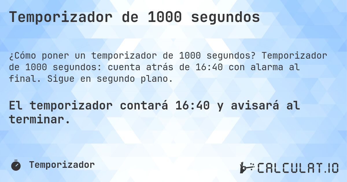Temporizador de 1000 segundos. Temporizador de 1000 segundos: cuenta atrás de 16:40 con alarma al final. Sigue en segundo plano.