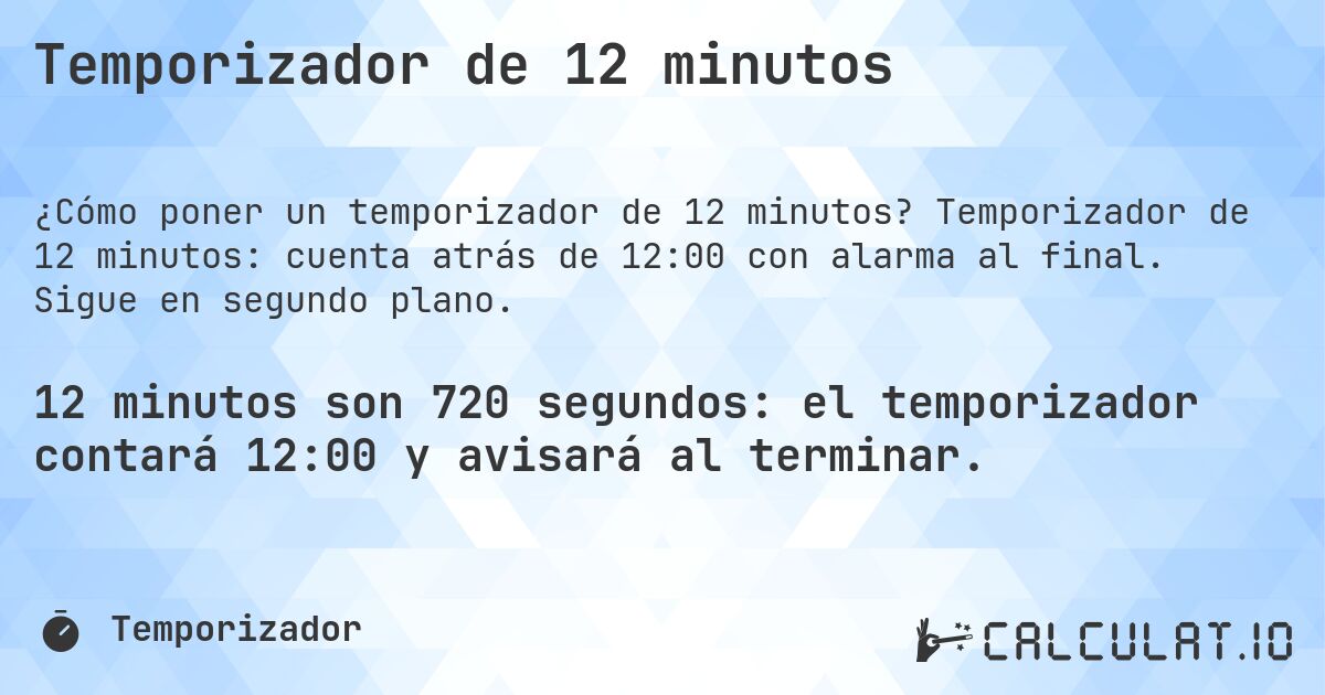 Temporizador de 12 minutos. Temporizador de 12 minutos: cuenta atrás de 12:00 con alarma al final. Sigue en segundo plano.