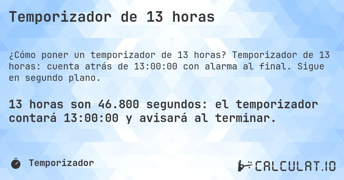 Temporizador de 13 horas. Temporizador de 13 horas: cuenta atrás de 13:00:00 con alarma al final. Sigue en segundo plano.