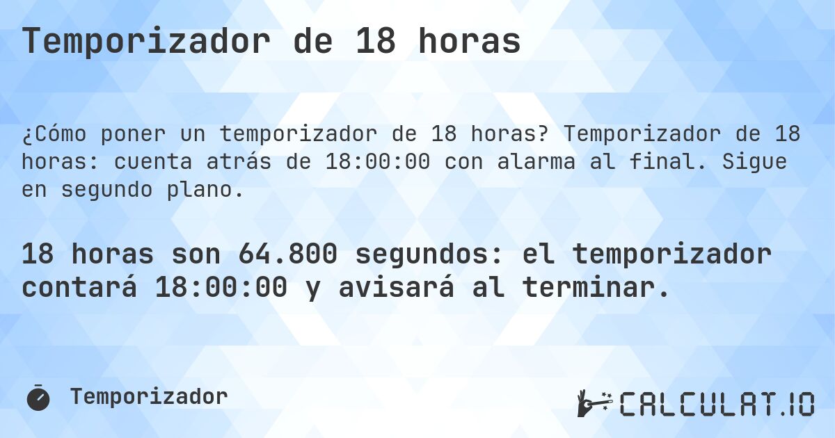 Temporizador de 18 horas. Temporizador de 18 horas: cuenta atrás de 18:00:00 con alarma al final. Sigue en segundo plano.