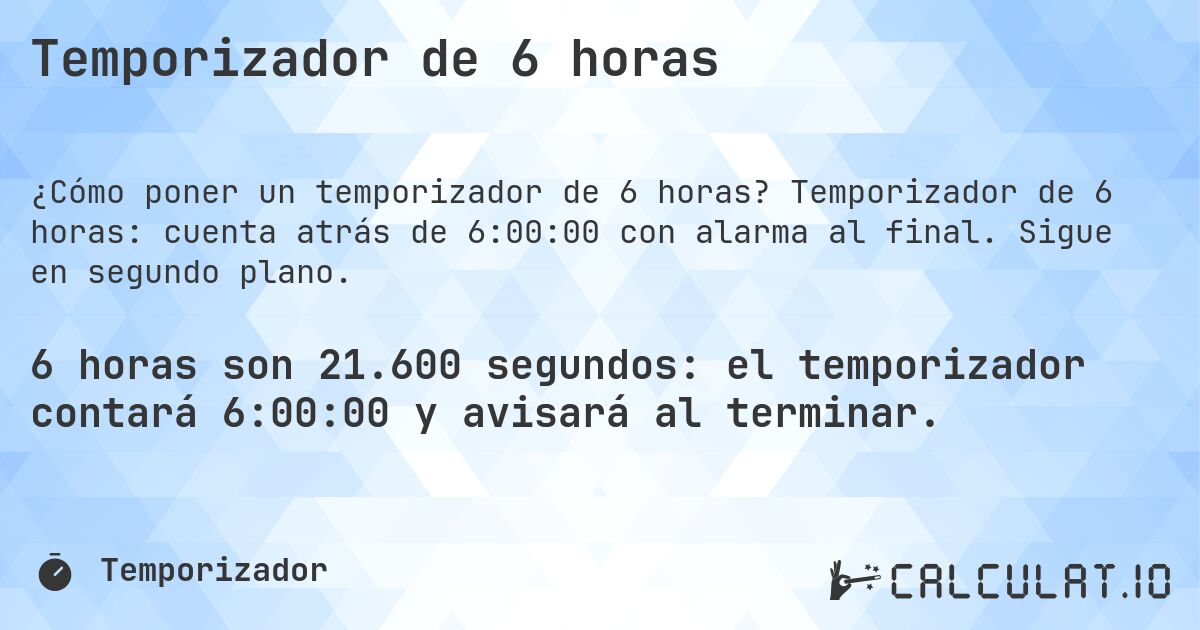 Temporizador de 6 horas. Temporizador de 6 horas: cuenta atrás de 6:00:00 con alarma al final. Sigue en segundo plano.