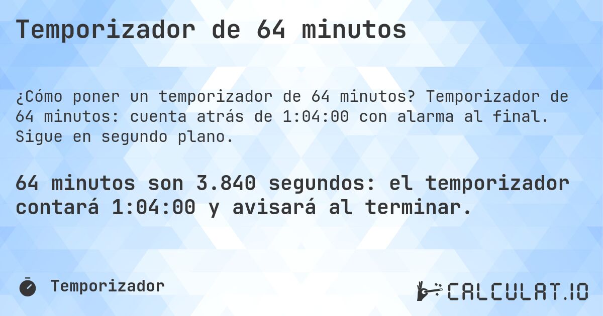 Temporizador de 64 minutos. Temporizador de 64 minutos: cuenta atrás de 1:04:00 con alarma al final. Sigue en segundo plano.