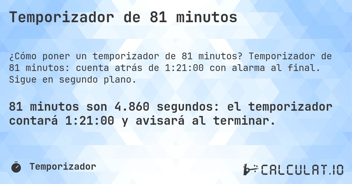 Temporizador de 81 minutos. Temporizador de 81 minutos: cuenta atrás de 1:21:00 con alarma al final. Sigue en segundo plano.