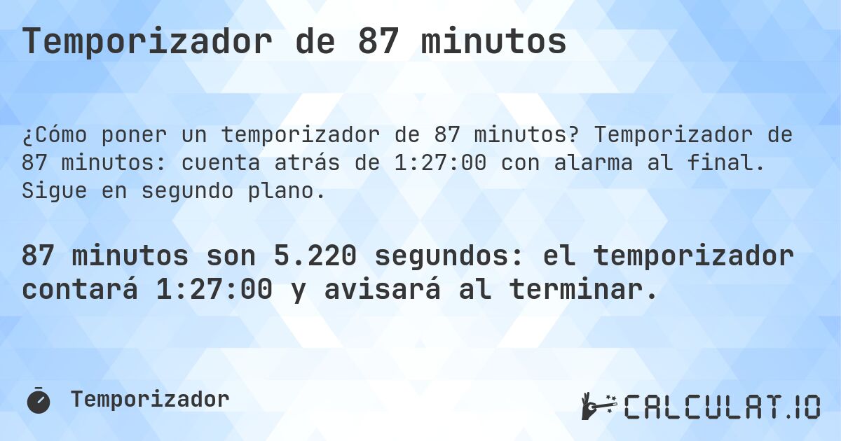 Temporizador de 87 minutos. Temporizador de 87 minutos: cuenta atrás de 1:27:00 con alarma al final. Sigue en segundo plano.