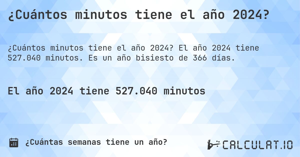 ¿Cuántos minutos tiene el año 2024?. El año 2024 tiene 527.040 minutos. Es un año bisiesto de 366 días.