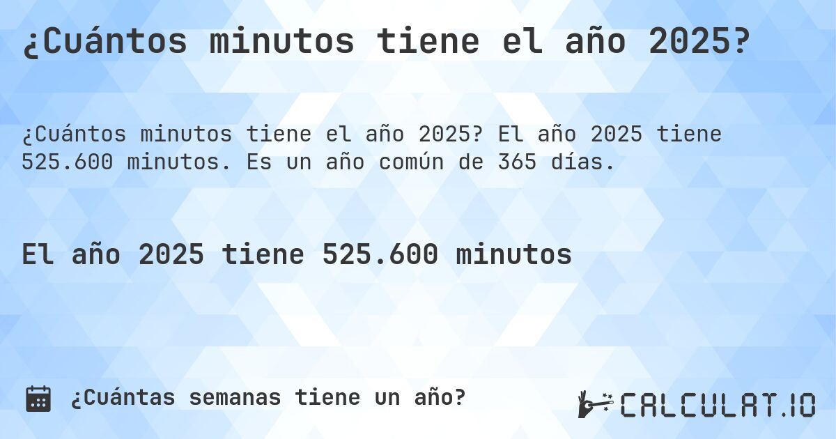 ¿Cuántos minutos tiene el año 2025?. El año 2025 tiene 525.600 minutos. Es un año común de 365 días.