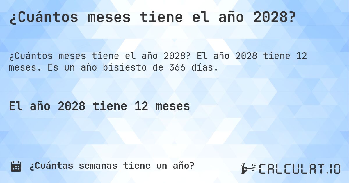 ¿Cuántos meses tiene el año 2028?. El año 2028 tiene 12 meses. Es un año bisiesto de 366 días.