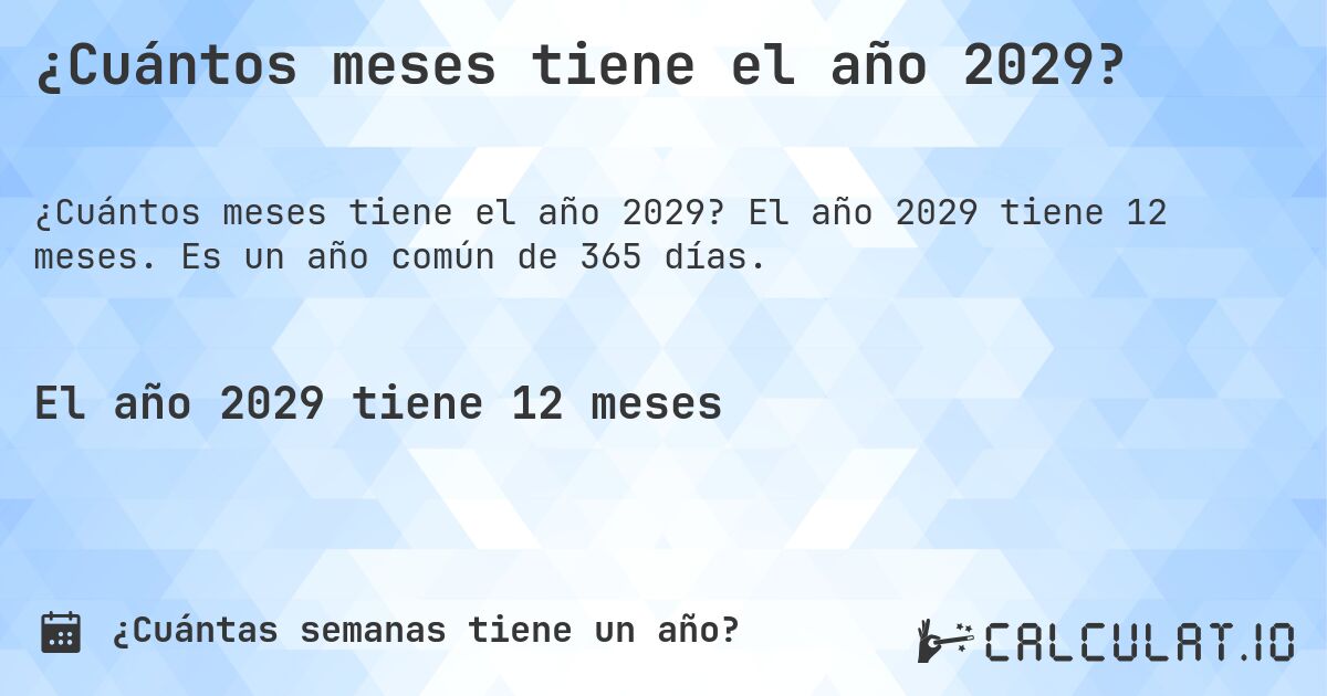 ¿Cuántos meses tiene el año 2029?. El año 2029 tiene 12 meses. Es un año común de 365 días.
