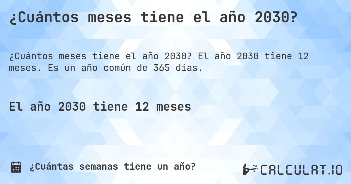 ¿Cuántos meses tiene el año 2030?. El año 2030 tiene 12 meses. Es un año común de 365 días.
