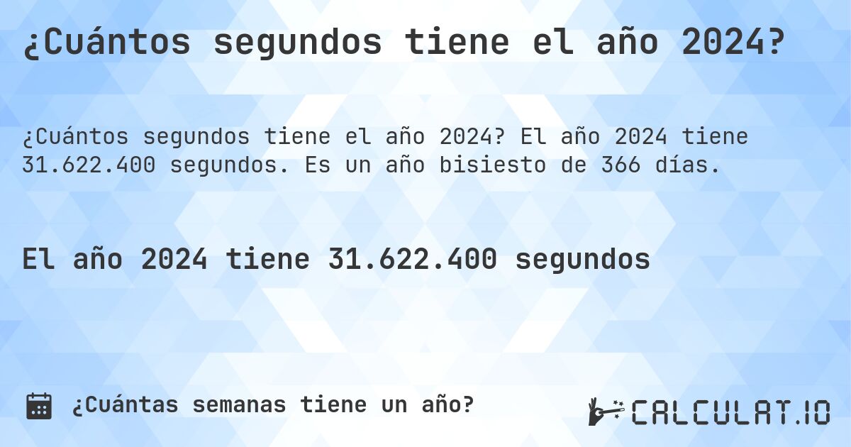 ¿Cuántos segundos tiene el año 2024?. El año 2024 tiene 31.622.400 segundos. Es un año bisiesto de 366 días.