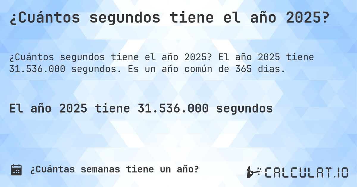 ¿Cuántos segundos tiene el año 2025?. El año 2025 tiene 31.536.000 segundos. Es un año común de 365 días.
