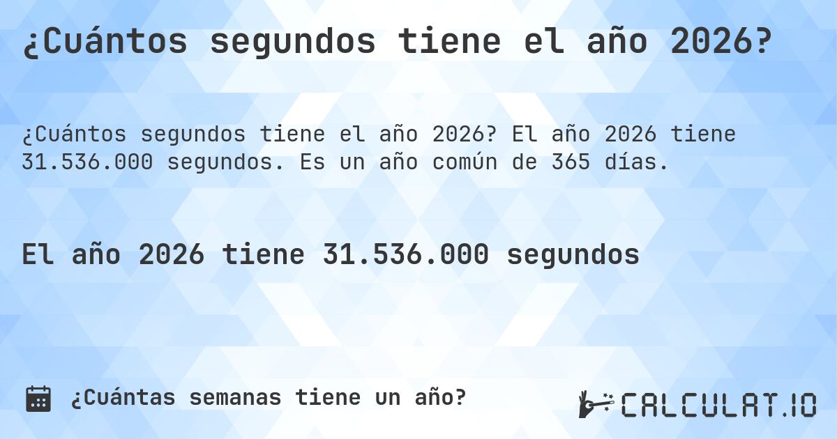 ¿Cuántos segundos tiene el año 2026?. El año 2026 tiene 31.536.000 segundos. Es un año común de 365 días.