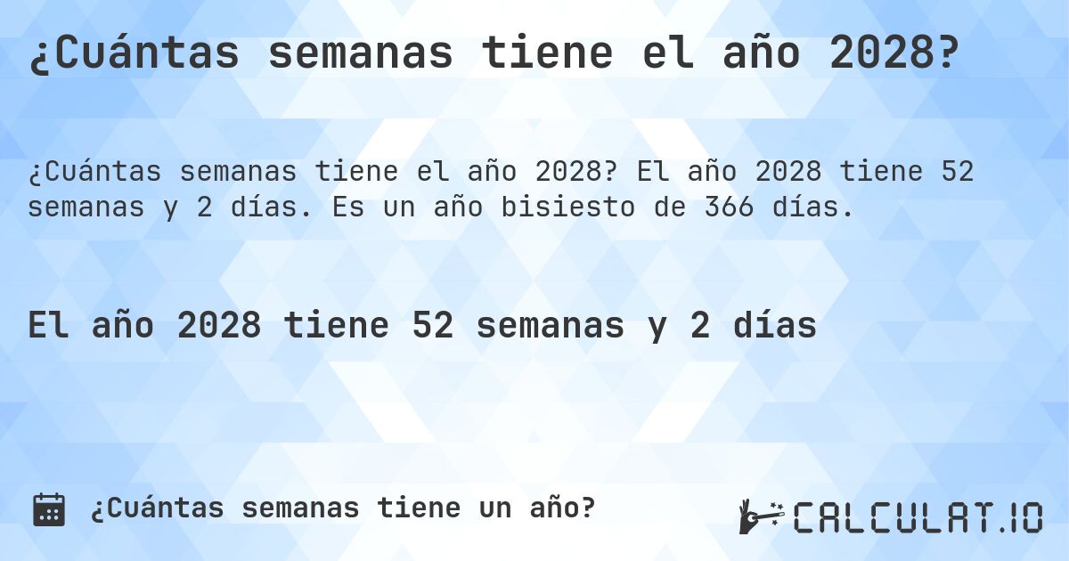 ¿Cuántas semanas tiene el año 2028?. El año 2028 tiene 52 semanas y 2 días. Es un año bisiesto de 366 días.
